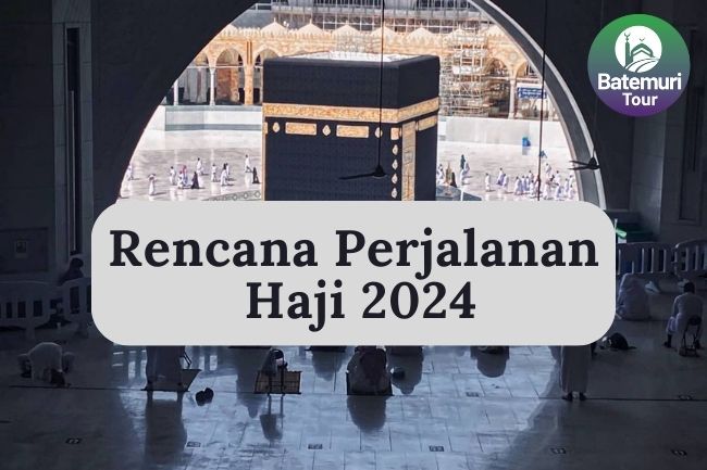 Rencana Perjalanan Ibadah Haji Tahun 1445 H/2024 M
